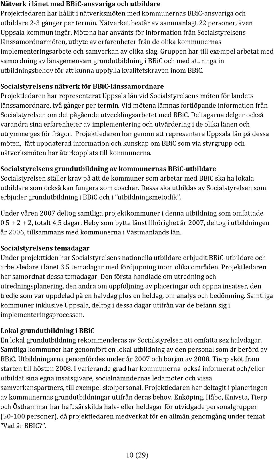 Mötena har använts för information från Socialstyrelsens länssamordnarmöten, utbyte av erfarenheter från de olika kommunernas implementeringsarbete och samverkan av olika slag.