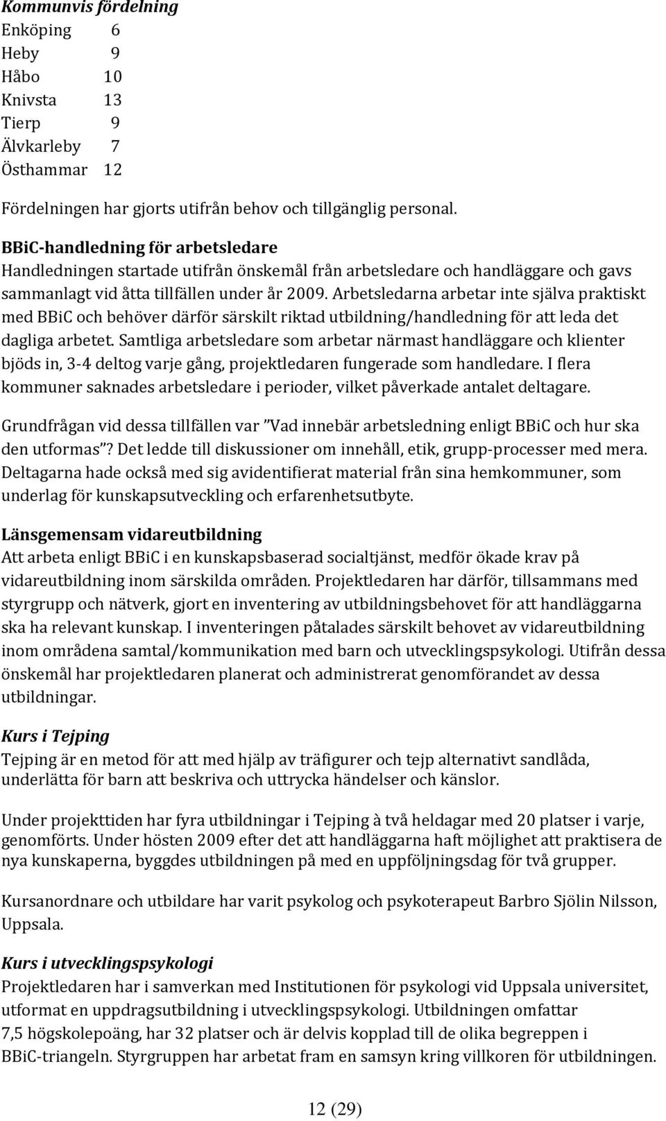 Arbetsledarna arbetar inte själva praktiskt med BBiC och behöver därför särskilt riktad utbildning/handledning för att leda det dagliga arbetet.