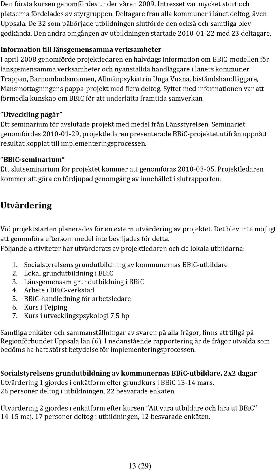 Information till länsgemensamma verksamheter I april 2008 genomförde projektledaren en halvdags information om BBiC modellen för länsgemensamma verksamheter och nyanställda handläggare i länets