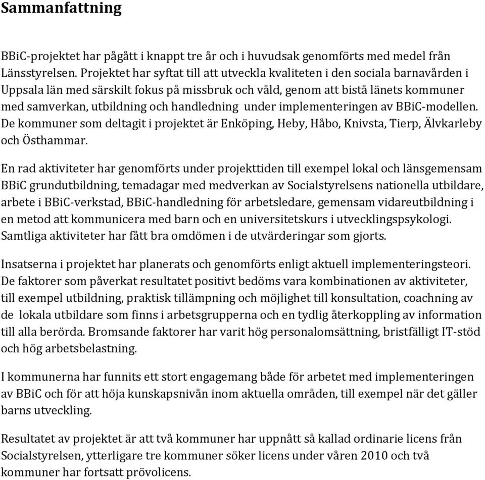 handledning under implementeringen av BBiC modellen. De kommuner som deltagit i projektet är Enköping, Heby, Håbo, Knivsta, Tierp, Älvkarleby och Östhammar.