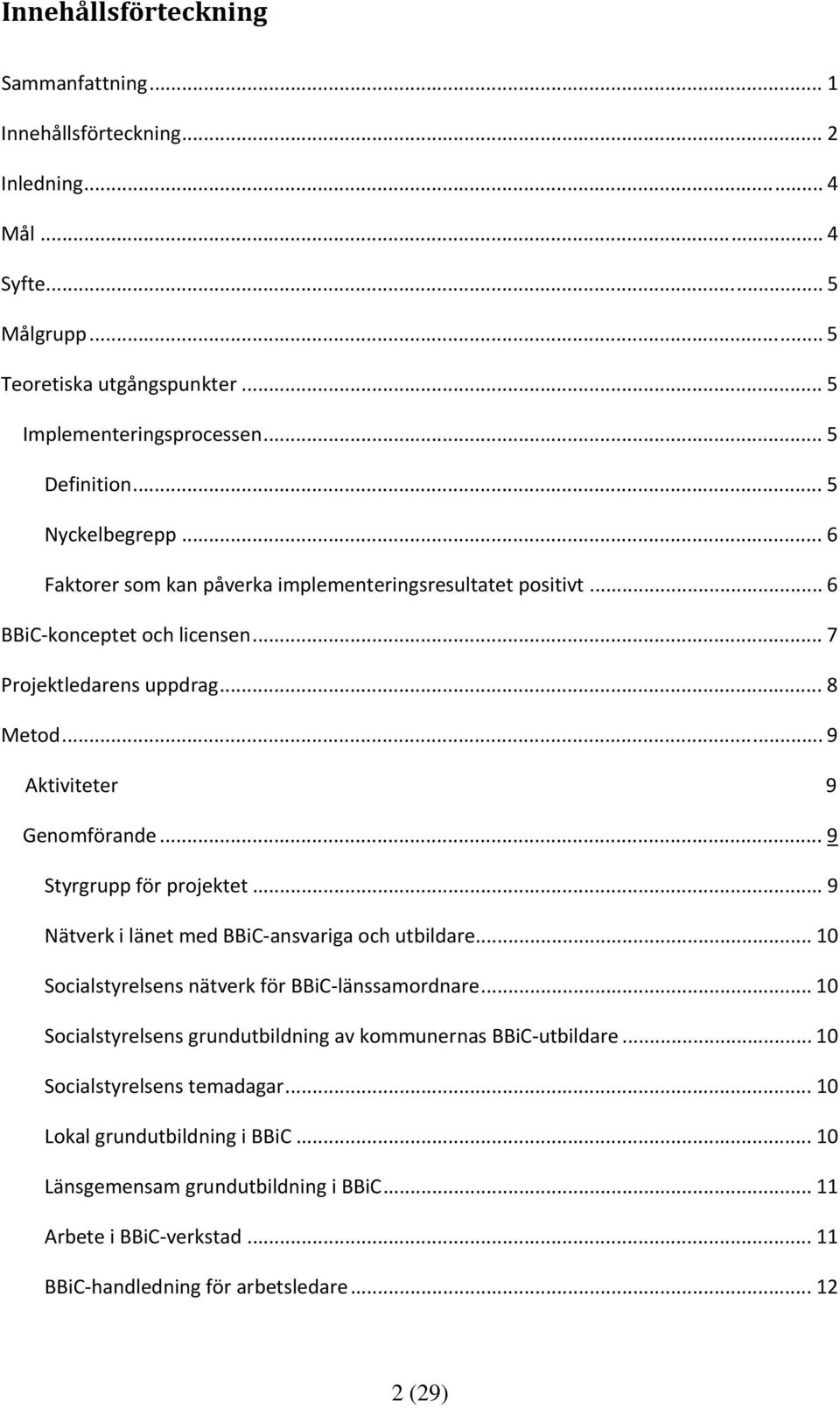 .. 9 Styrgrupp för projektet... 9 Nätverk i länet med BBiC ansvariga och utbildare... 10 Socialstyrelsens nätverk för BBiC länssamordnare.