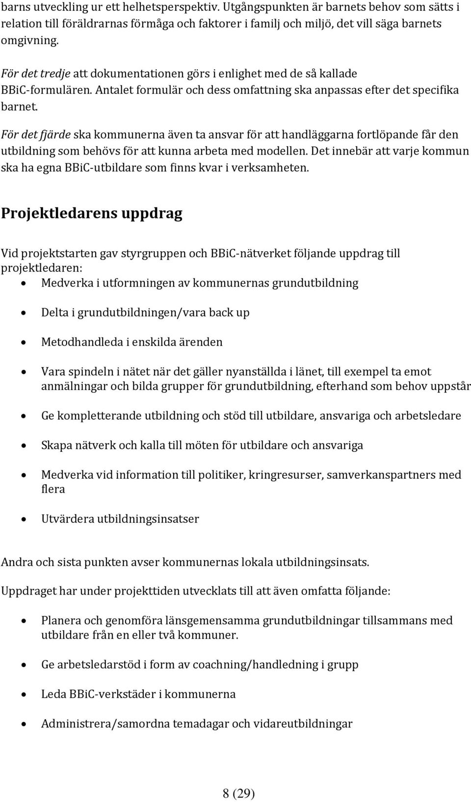 För det fjärde ska kommunerna även ta ansvar för att handläggarna fortlöpande får den utbildning som behövs för att kunna arbeta med modellen.