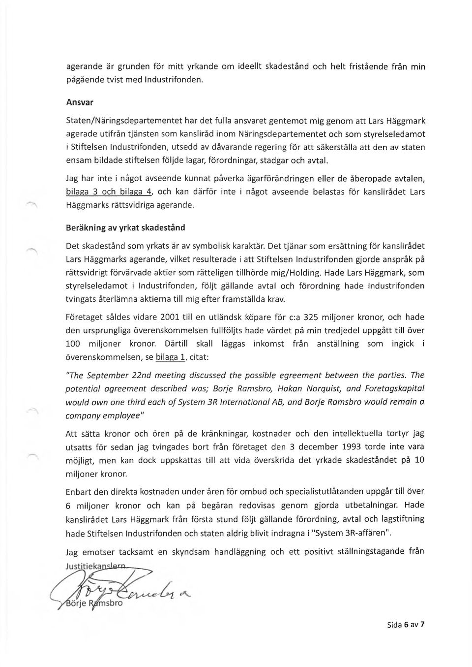 Industrifonden, utsedd av dåvarande regering för att säkerställa att den av staten ensam bildade stiftelsen följde lagar, förordningar, stadgar och avtal.