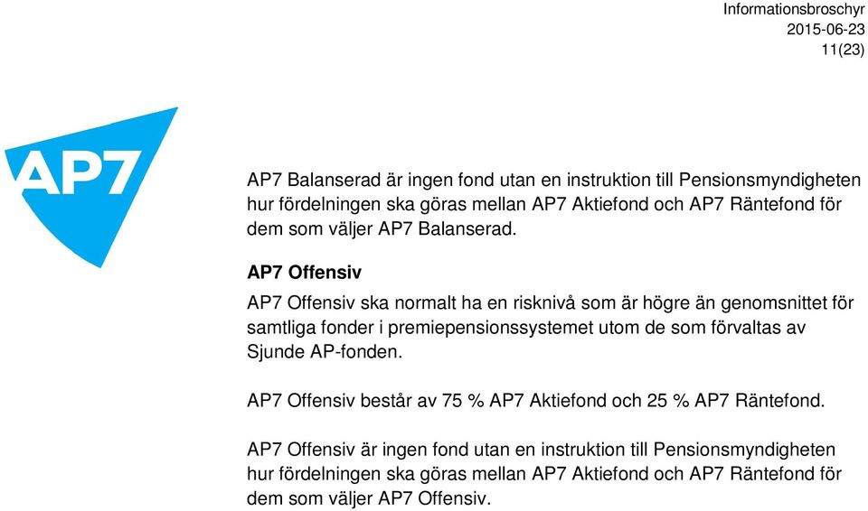 AP7 Offensiv AP7 Offensiv ska normalt ha en risknivå som är högre än genomsnittet för samtliga fonder i premiepensionssystemet utom de som