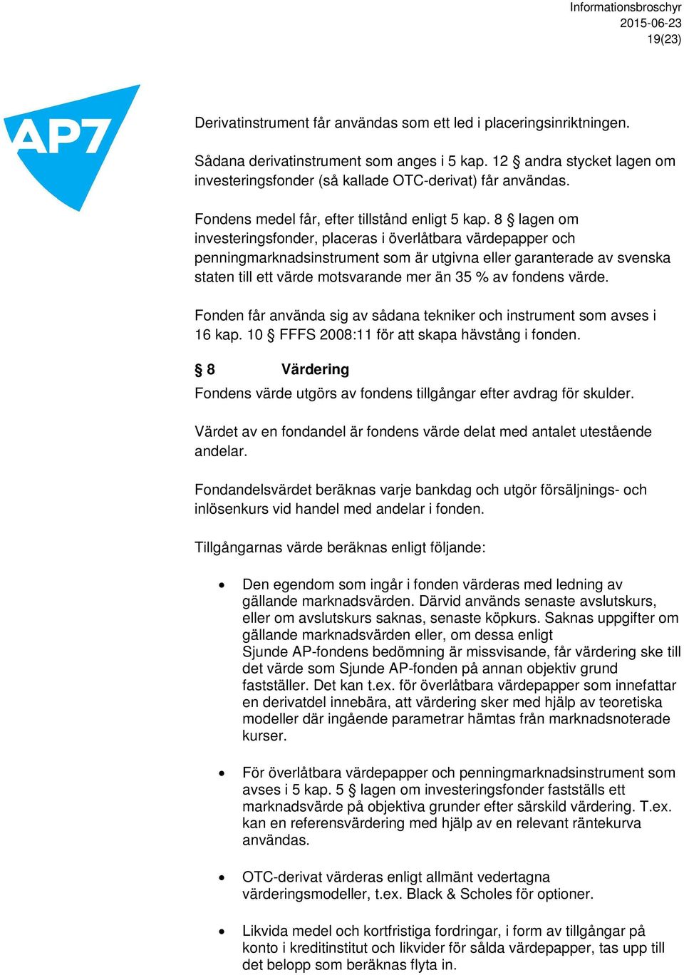 8 lagen om investeringsfonder, placeras i överlåtbara värdepapper och penningmarknadsinstrument som är utgivna eller garanterade av svenska staten till ett värde motsvarande mer än 35 % av fondens