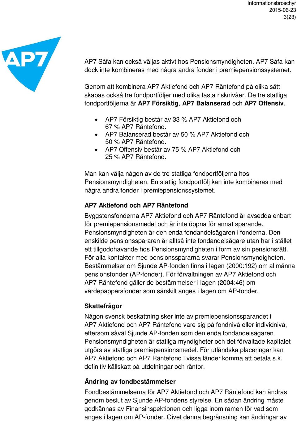 De tre statliga fondportföljerna är AP7 Försiktig, AP7 Balanserad och AP7 Offensiv. AP7 Försiktig består av 33 % AP7 Aktiefond och 67 % AP7 Räntefond.