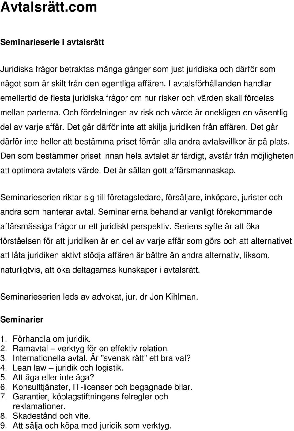 Och fördelningen av risk och värde är onekligen en väsentlig del av varje affär. Det går därför inte att skilja juridiken från affären.