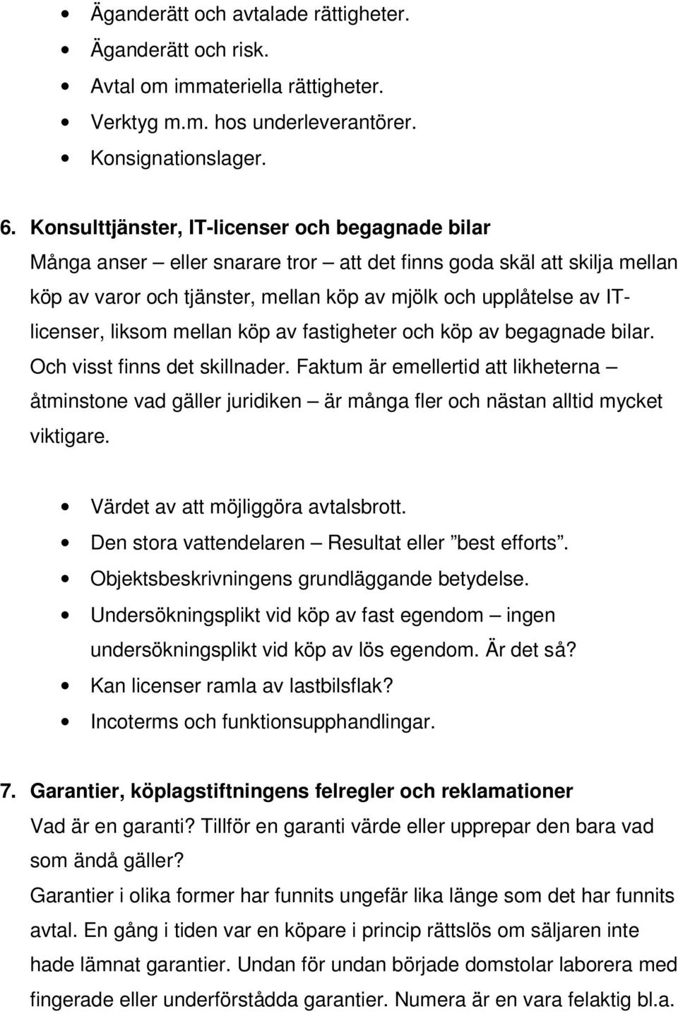 liksom mellan köp av fastigheter och köp av begagnade bilar. Och visst finns det skillnader.