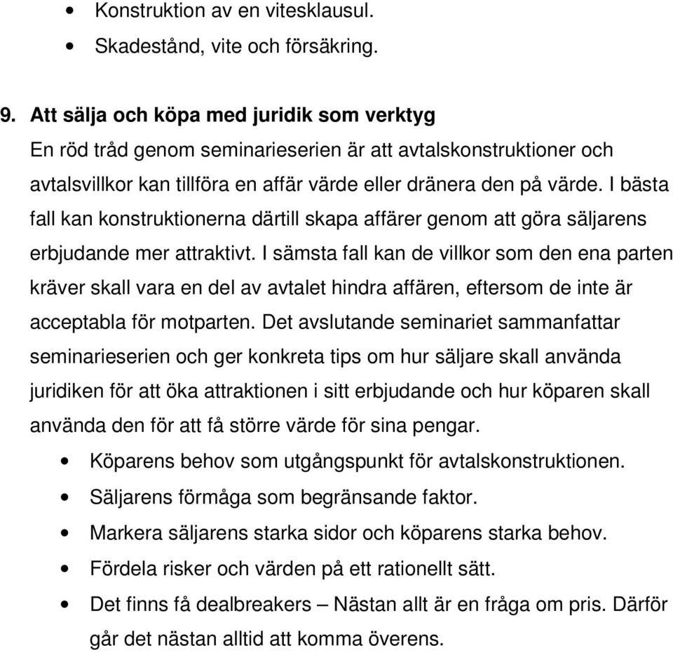 I bästa fall kan konstruktionerna därtill skapa affärer genom att göra säljarens erbjudande mer attraktivt.