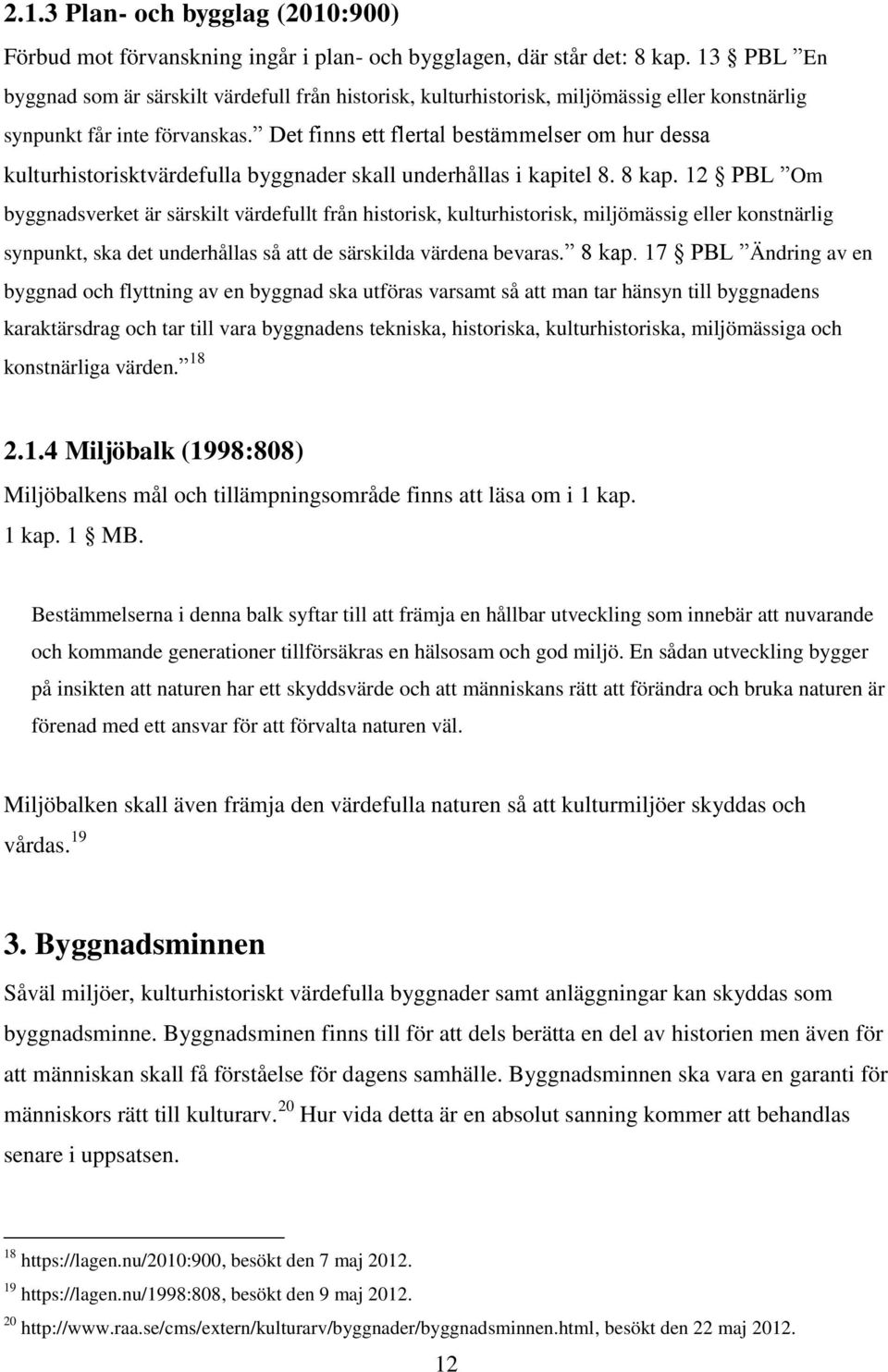 Det finns ett flertal bestämmelser om hur dessa kulturhistorisktvärdefulla byggnader skall underhållas i kapitel 8. 8 kap.