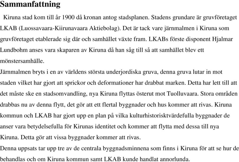 LKABs förste disponent Hjalmar Lundbohm anses vara skaparen av Kiruna då han såg till så att samhället blev ett mönstersamhälle.