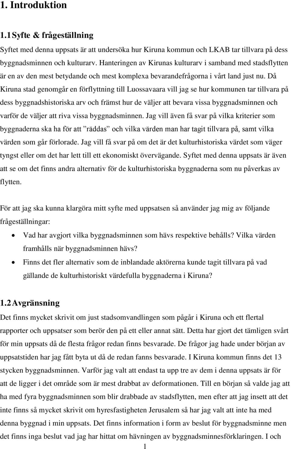 Då Kiruna stad genomgår en förflyttning till Luossavaara vill jag se hur kommunen tar tillvara på dess byggnadshistoriska arv och främst hur de väljer att bevara vissa byggnadsminnen och varför de