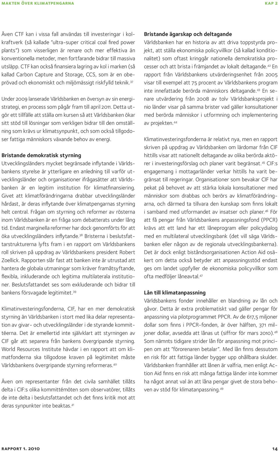 CTF kan också finansiera lagring av kol i marken (så kallad Carbon Capture and Storage, CCS, som är en obeprövad och ekonomiskt och miljömässigt riskfylld teknik.