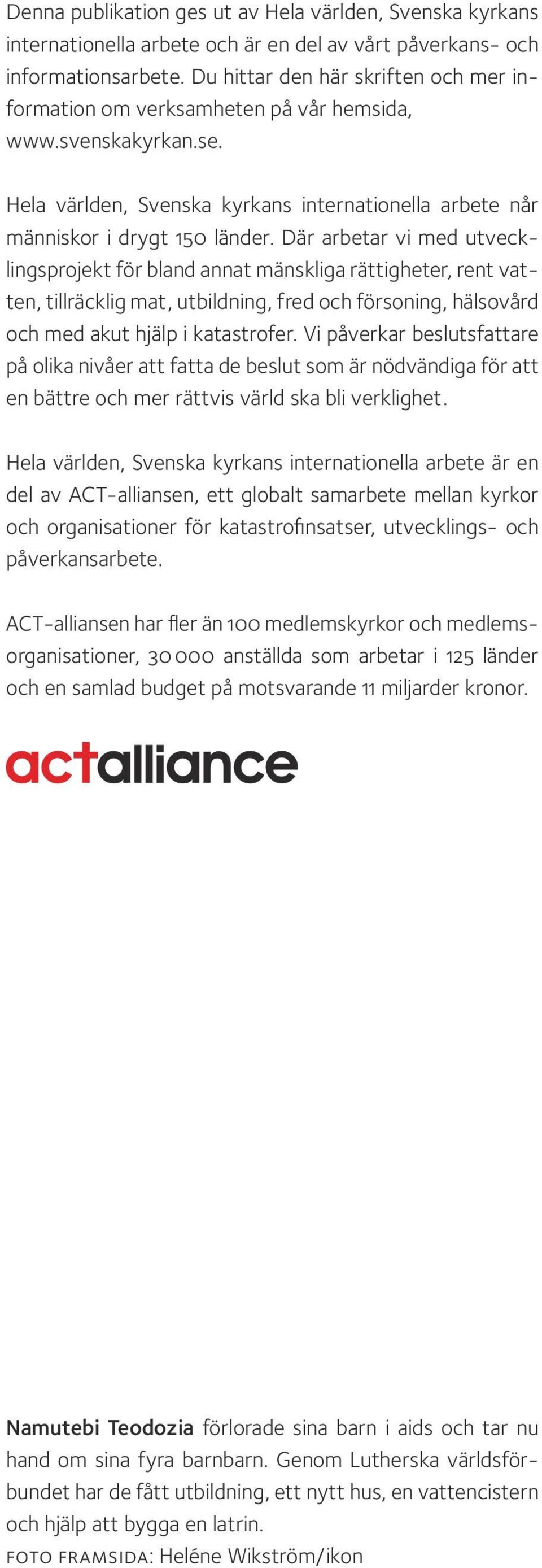 Där arbetar vi med utvecklingsprojekt för bland annat mänskliga rättigheter, rent vatten, tillräcklig mat, utbildning, fred och försoning, hälsovård och med akut hjälp i katastrofer.