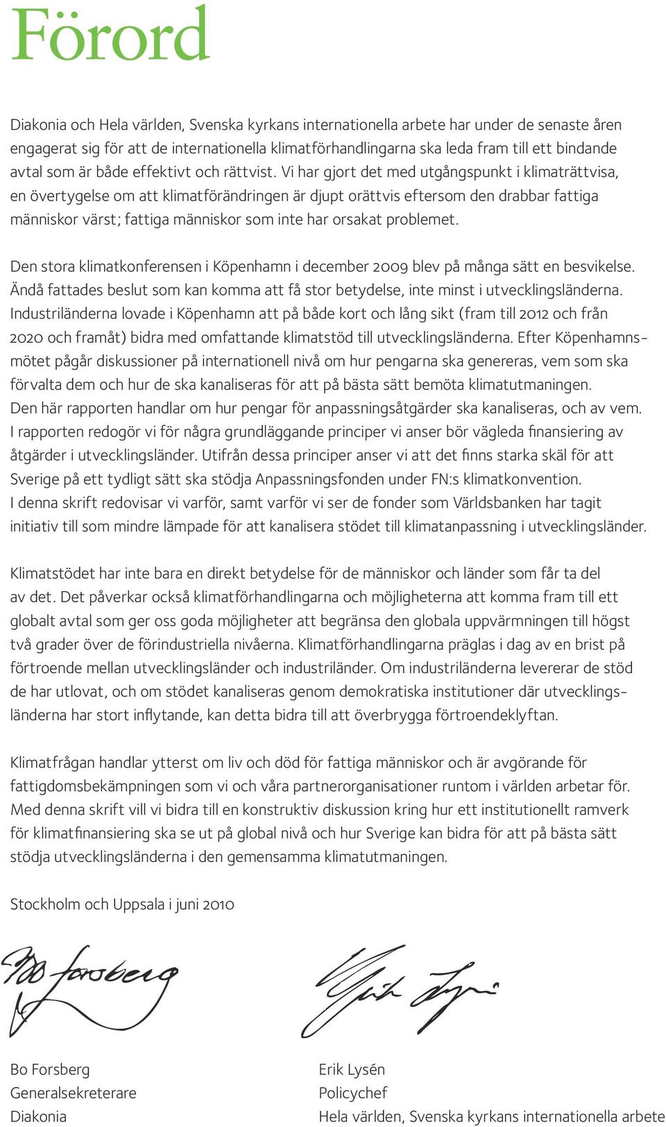 Vi har gjort det med utgångspunkt i klimaträttvisa, en övertygelse om att klimatförändringen är djupt orättvis eftersom den drabbar fattiga människor värst; fattiga människor som inte har orsakat