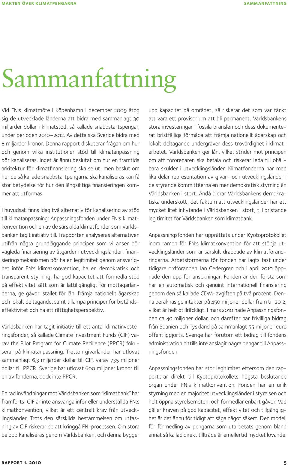 Denna rapport diskuterar frågan om hur och genom vilka institutioner stöd till klimatanpassning bör kanaliseras.