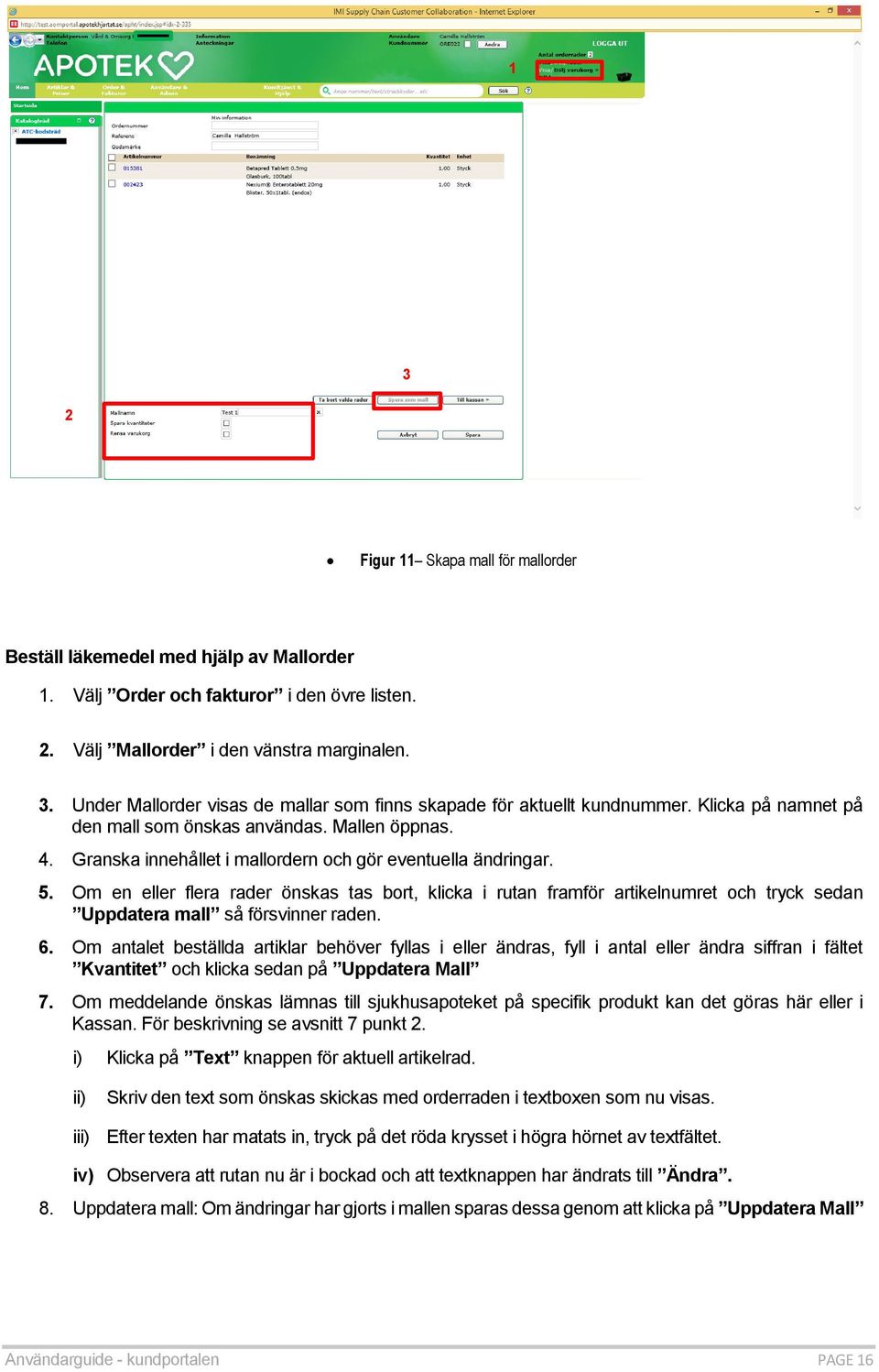 Om en eller flera rader önskas tas bort, klicka i rutan framför artikelnumret och tryck sedan Uppdatera mall så försvinner raden. 6.