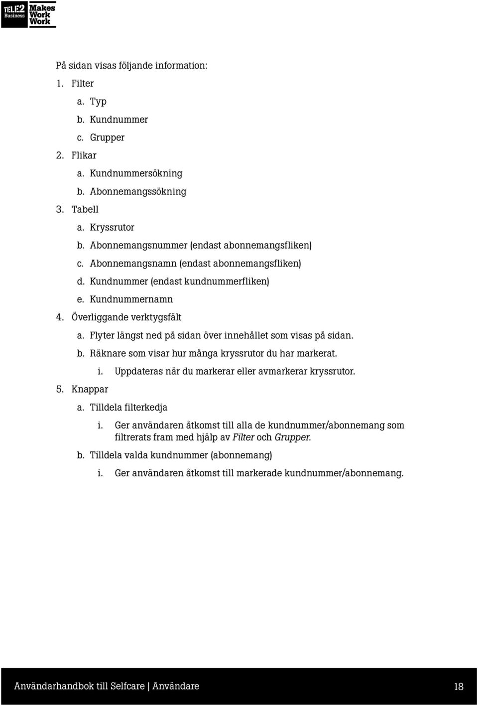 Flyter längst ned på sidan över innehållet som visas på sidan. b. Räknare som visar hur många kryssrutor du har markerat. 5. Knappar i. Uppdateras när du markerar eller avmarkerar kryssrutor. a. Tilldela filterkedja i.