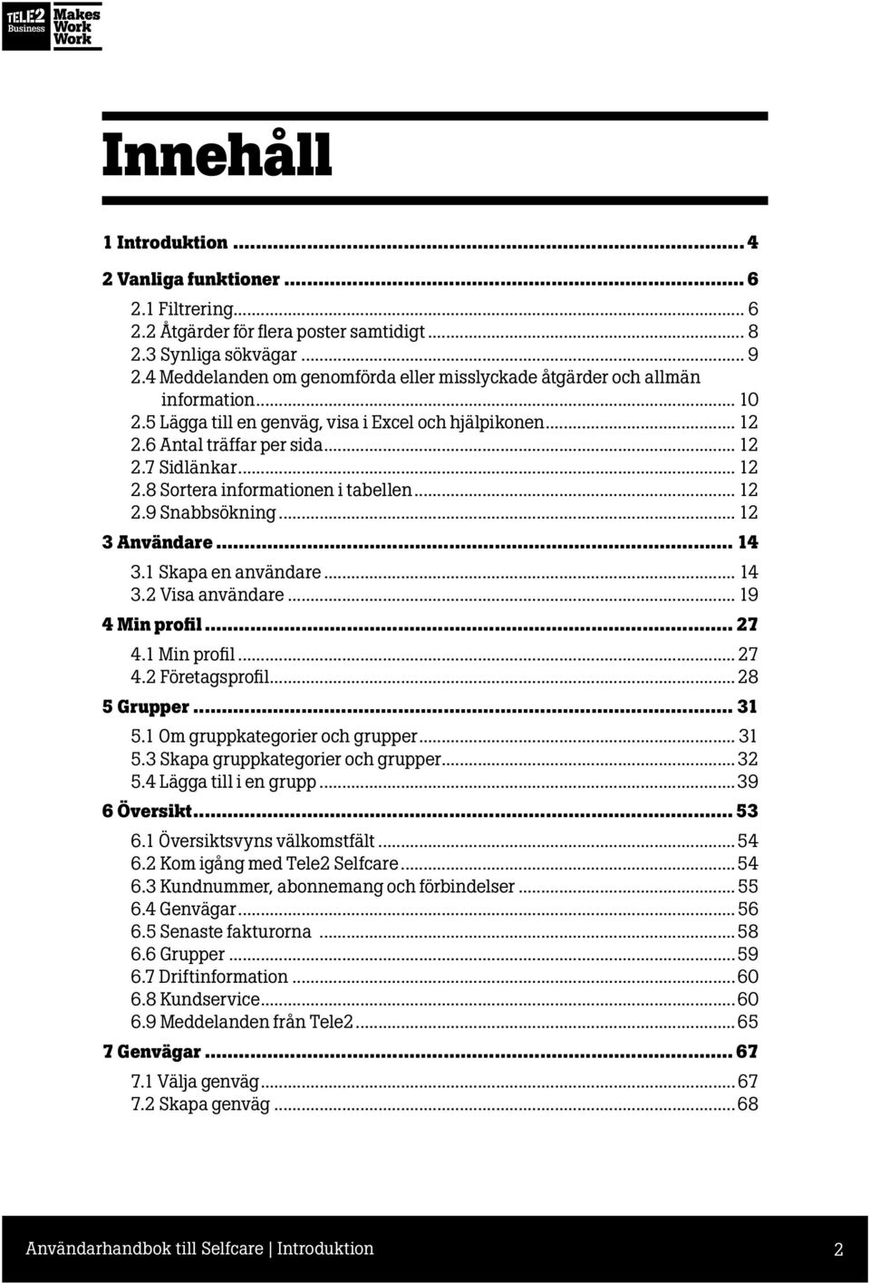 .. 12 2.9 Snabbsökning... 12 3 Användare... 14 3.1 Skapa en användare... 14 3.2 Visa användare... 19 4 Min profil... 27 4.1 Min profil... 27 4.2 Företagsprofil...28 5 Grupper... 31 5.