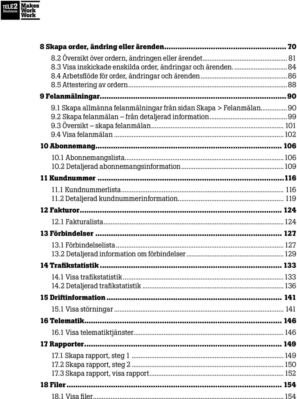 ..99 9.3 Översikt skapa felanmälan... 101 9.4 Visa felanmälan...102 10 Abonnemang... 106 10.1 Abonnemangslista...106 10.2 Detaljerad abonnemangsinformation...109 11 Kundnummer...116 11.