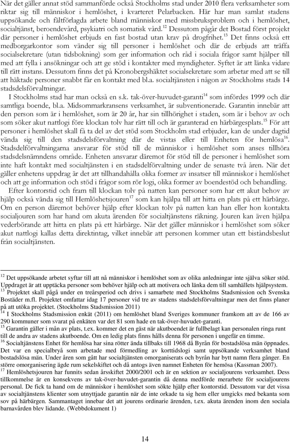 12 Dessutom pågår det Bostad först projekt där personer i hemlöshet erbjuds en fast bostad utan krav på drogfrihet.