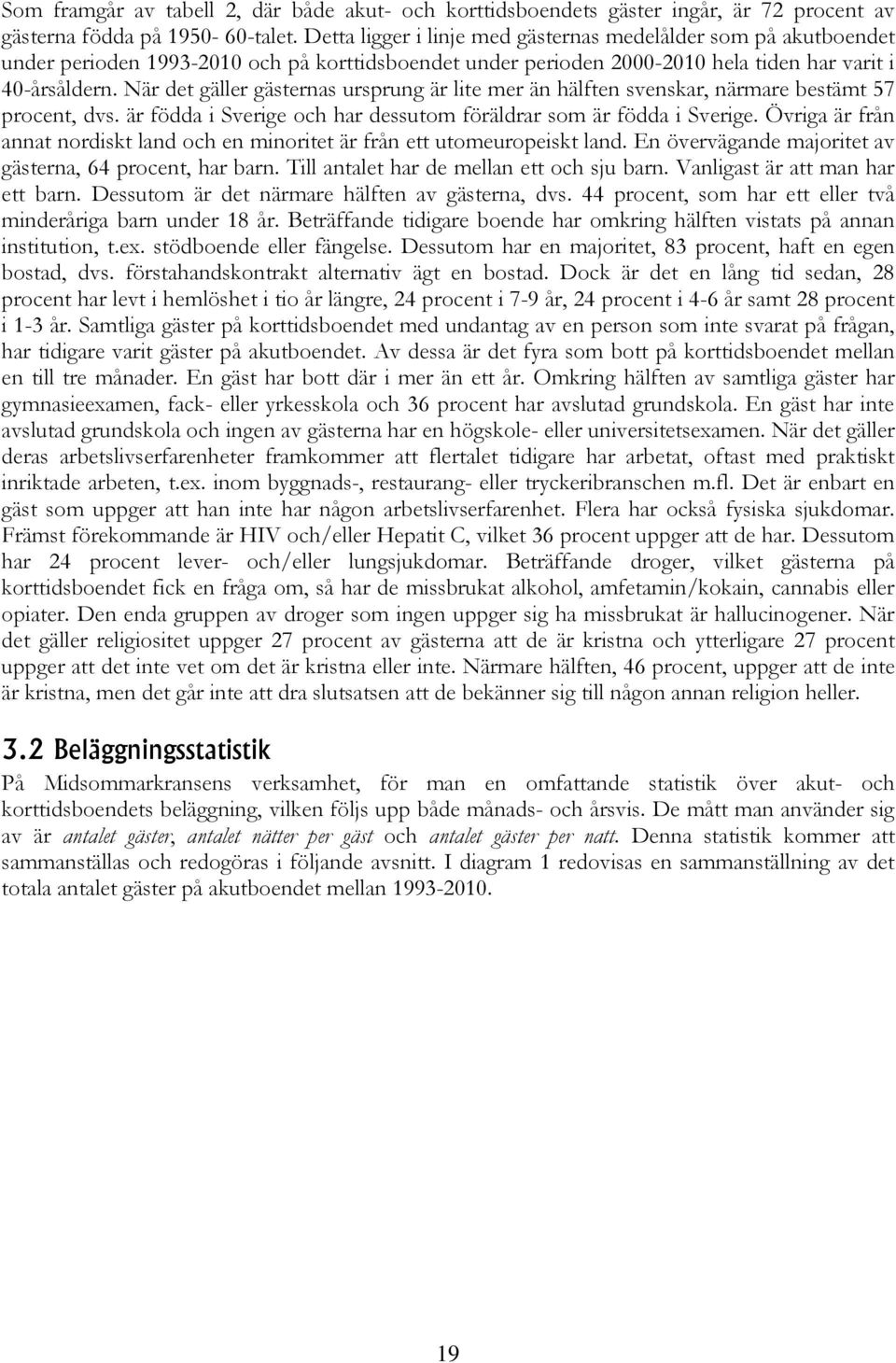 När det gäller gästernas ursprung är lite mer än hälften svenskar, närmare bestämt 57 procent, dvs. är födda i Sverige och har dessutom föräldrar som är födda i Sverige.