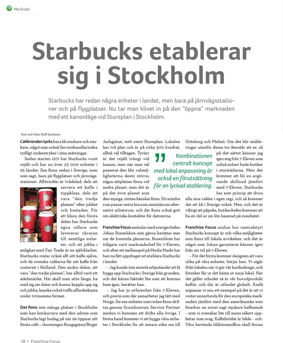 Text och foto: Rolf Karlsson Cafétrenden tycks bara bli starkare och starkare, något som också Servicehandlarindex tydligt understryker i sina mätningar.