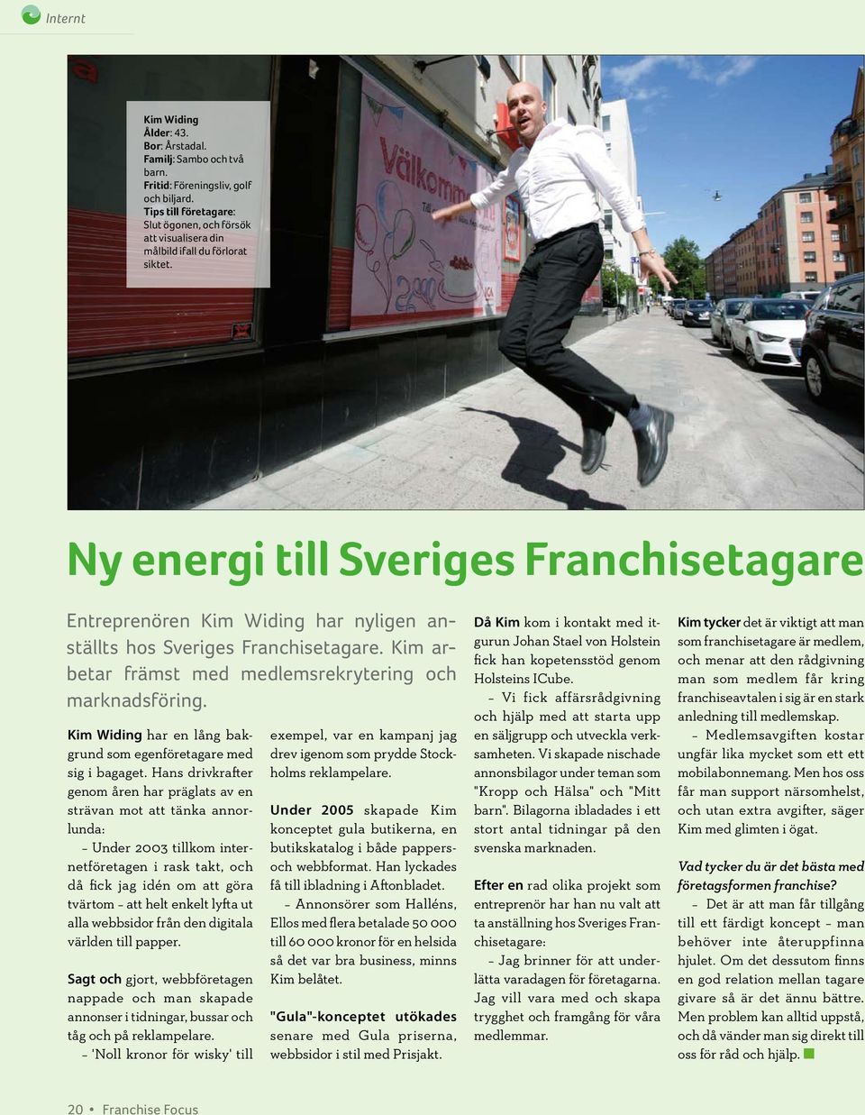 Ny energi till Sveriges Franchisetagare Entreprenören Kim Widing har nyligen anställts hos Sveriges Franchisetagare. Kim arbetar främst med medlemsrekrytering och marknadsföring.