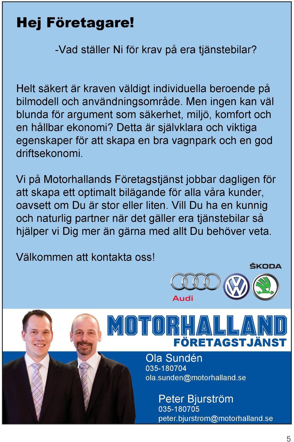 Vi på Motorhallands Företagstjänst jobbar dagligen för att skapa ett optimalt bilägande för alla våra kunder, oavsett om Du är stor eller liten.