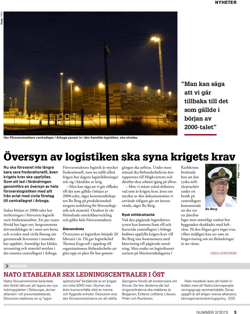 Som ett led i förändringen genomförs en översyn av hela försvarslogistiken med allt från avtal med civila företag till centrallagret i Arboga.