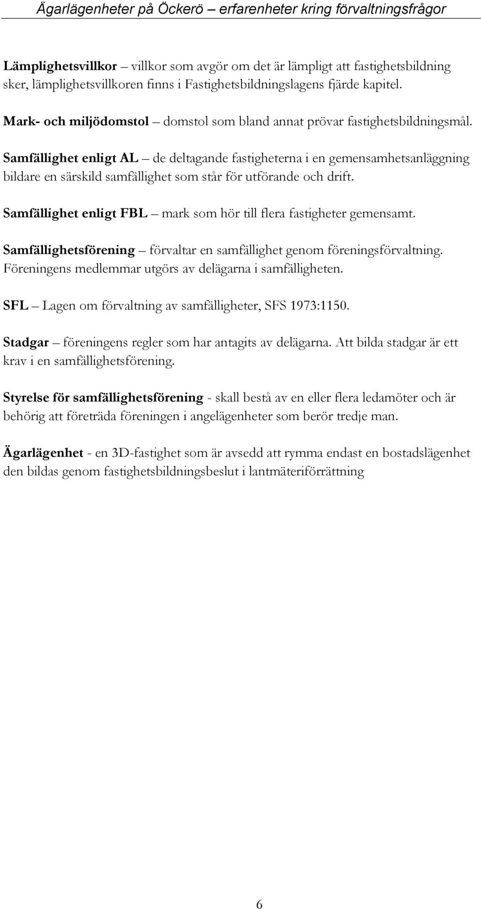 Samfällighet enligt AL de deltagande fastigheterna i en gemensamhetsanläggning bildare en särskild samfällighet som står för utförande och drift.