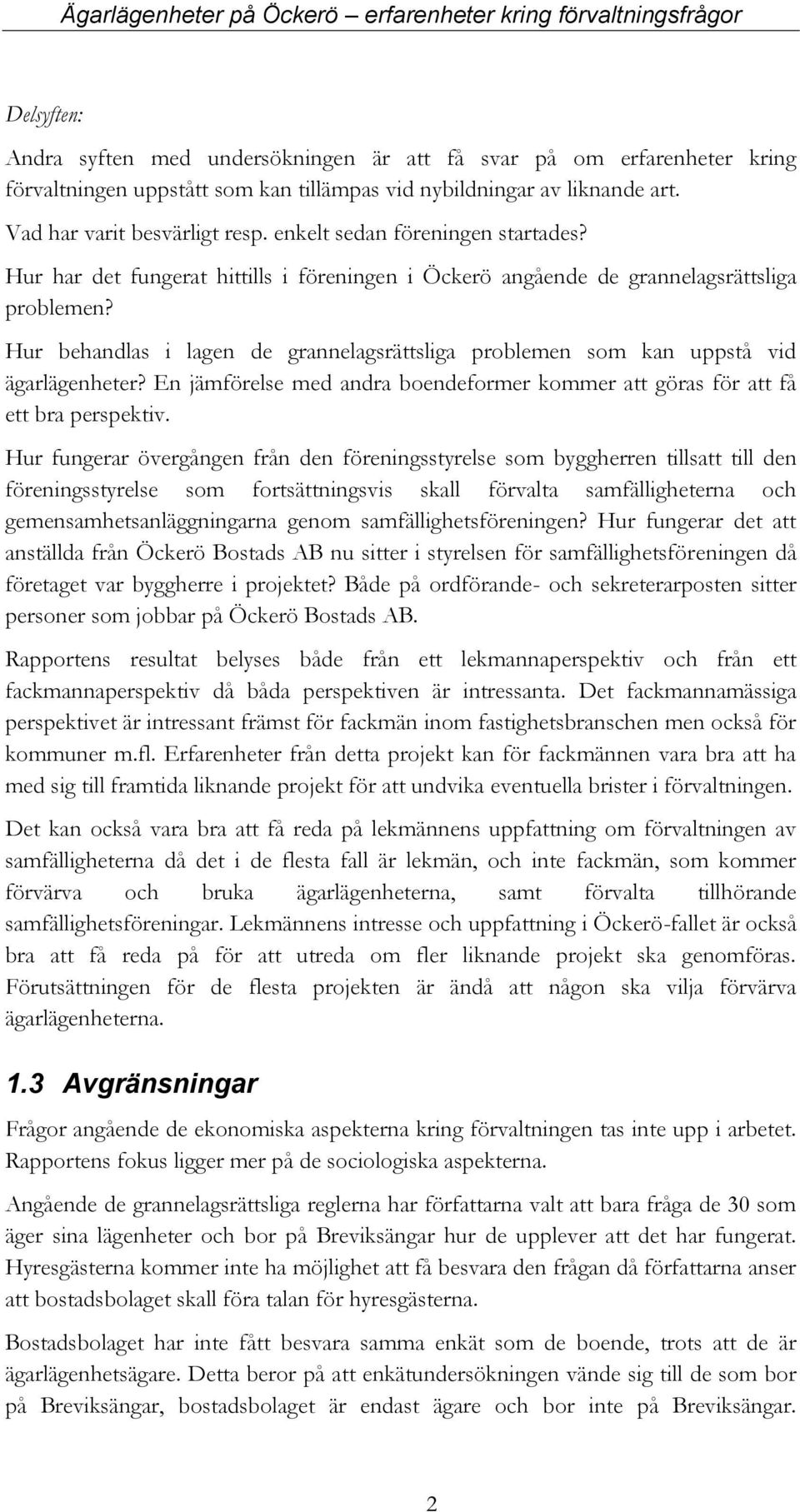 Hur behandlas i lagen de grannelagsrättsliga problemen som kan uppstå vid ägarlägenheter? En jämförelse med andra boendeformer kommer att göras för att få ett bra perspektiv.