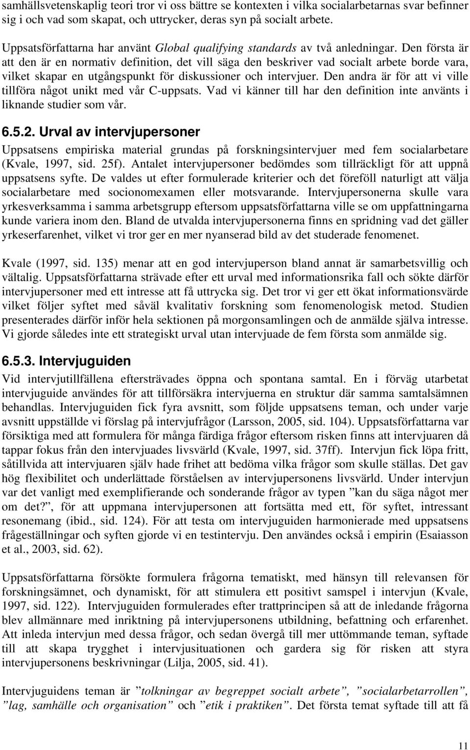 Den första är att den är en normativ definition, det vill säga den beskriver vad socialt arbete borde vara, vilket skapar en utgångspunkt för diskussioner och intervjuer.