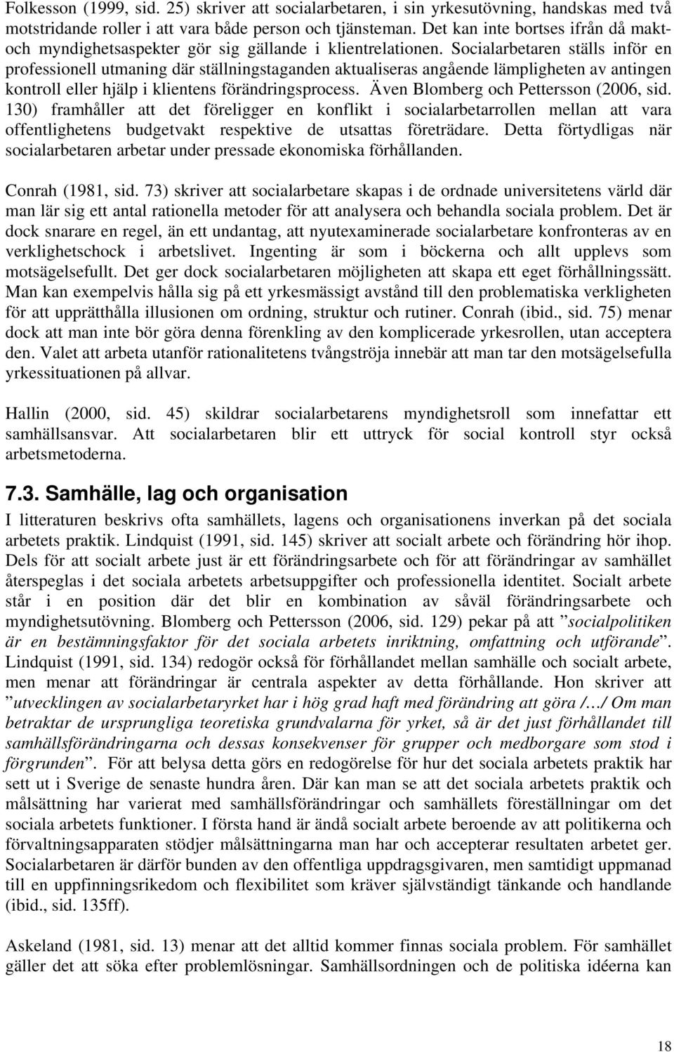 Socialarbetaren ställs inför en professionell utmaning där ställningstaganden aktualiseras angående lämpligheten av antingen kontroll eller hjälp i klientens förändringsprocess.