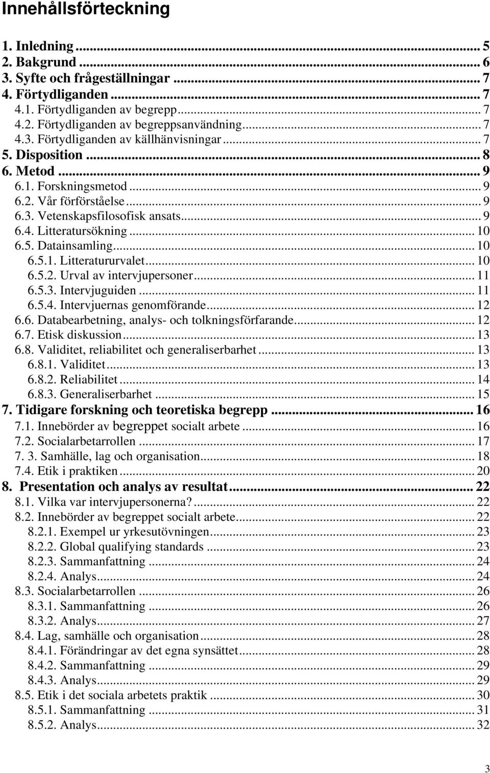 .. 10 6.5.2. Urval av intervjupersoner... 11 6.5.3. Intervjuguiden... 11 6.5.4. Intervjuernas genomförande... 12 6.6. Databearbetning, analys- och tolkningsförfarande... 12 6.7. Etisk diskussion.