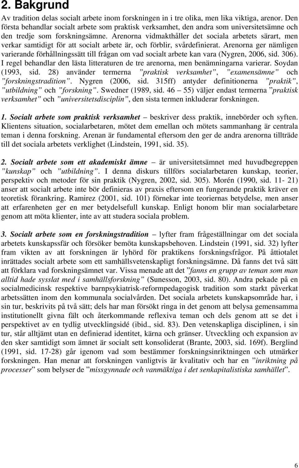 Arenorna vidmakthåller det sociala arbetets särart, men verkar samtidigt för att socialt arbete är, och förblir, svårdefinierat.