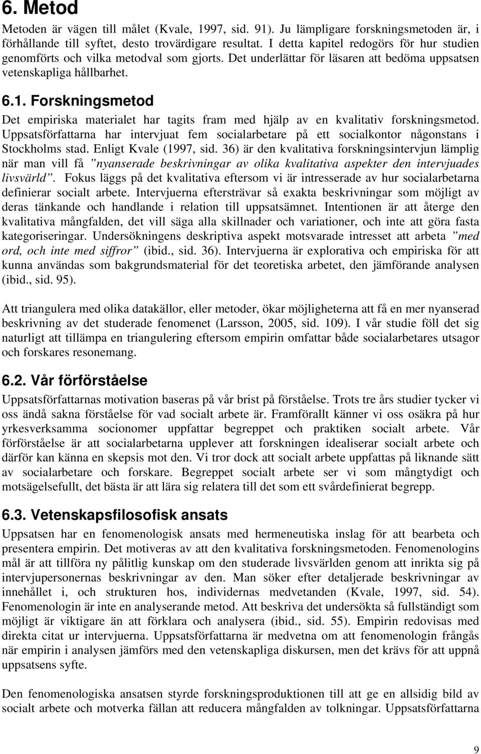 Forskningsmetod Det empiriska materialet har tagits fram med hjälp av en kvalitativ forskningsmetod.