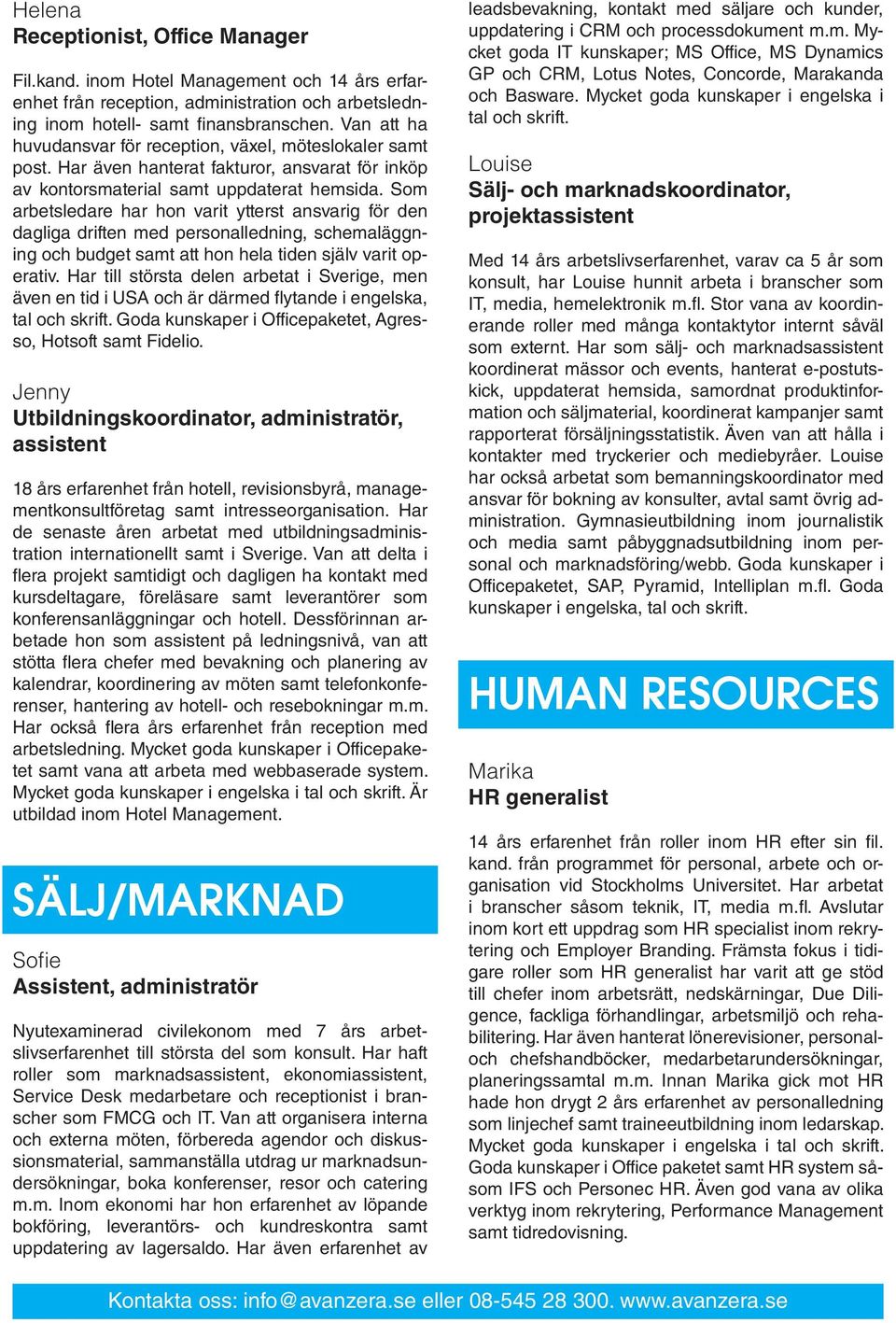 Som arbetsledare har hon varit ytterst ansvarig för den dagliga driften med personalledning, schemaläggning och budget samt att hon hela tiden själv varit operativ.