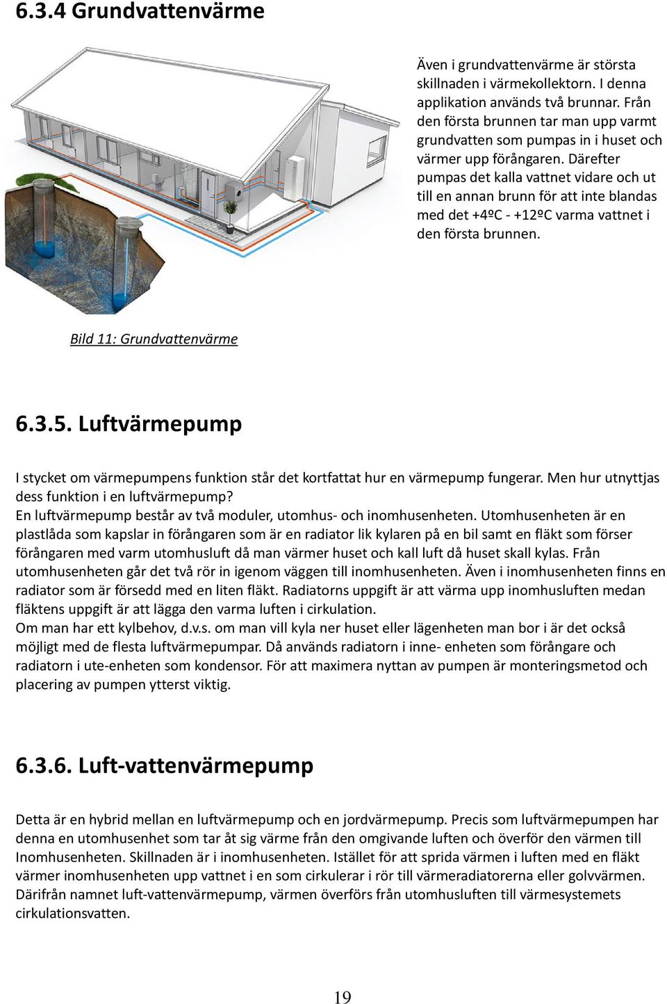 Därefter pumps det kll vttnet vidre och ut till en nnn brunn för tt inte blnds med det +4ºC - +12ºC vrm vttnet i den först brunnen. Bild 11: Grundvttenvärme 6.3.5.