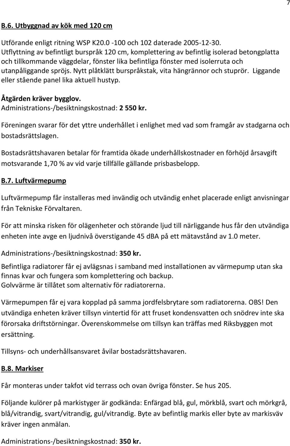 Nytt plåtklätt burspråkstak, vita hängrännor och stuprör. Liggande eller stående panel lika aktuell hustyp. Åtgärden kräver bygglov. Administrations-/besiktningskostnad: 2 550 kr.