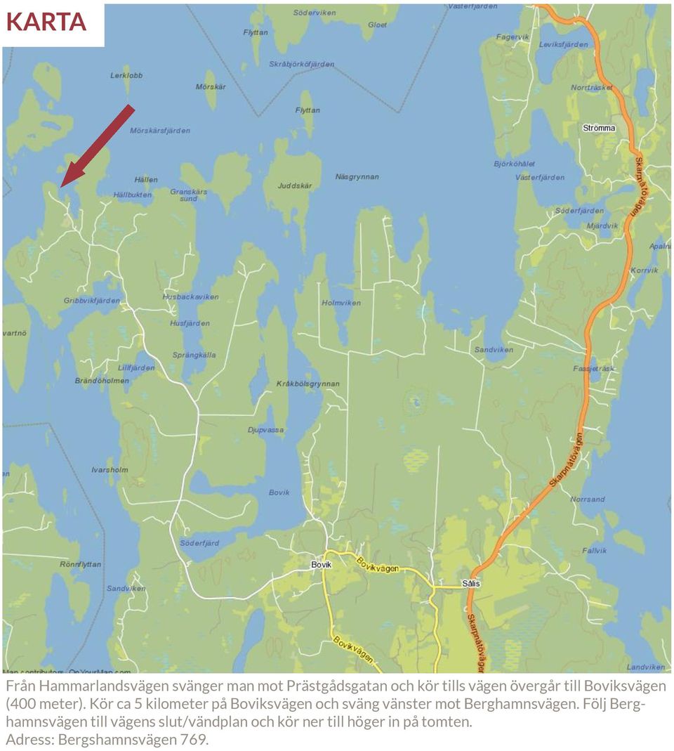 Kör ca 5 kilometer på Boviksvägen och sväng vänster mot Berghamnsvägen.