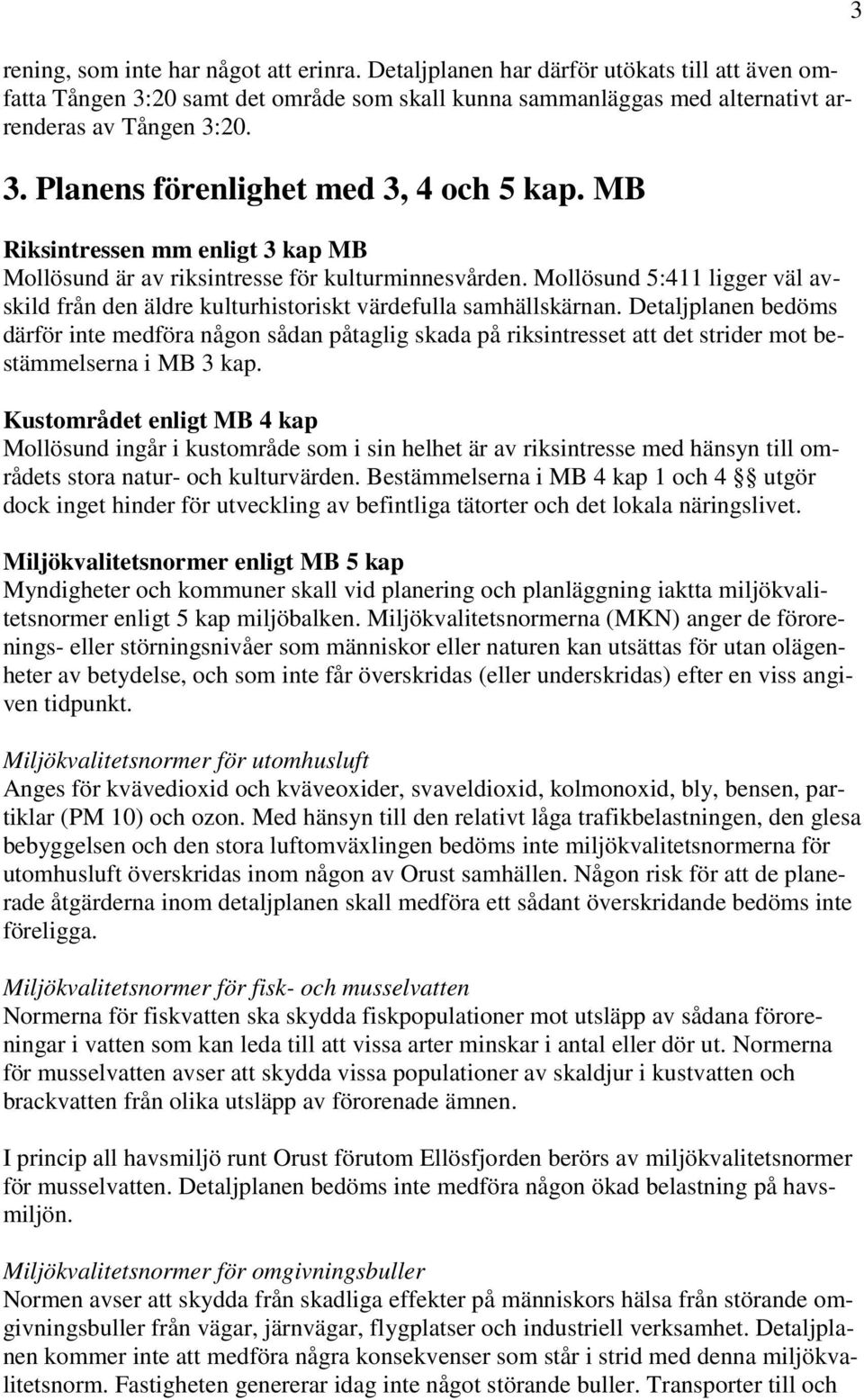 Detaljplanen bedöms därför inte medföra någon sådan påtaglig skada på riksintresset att det strider mot bestämmelserna i MB 3 kap.