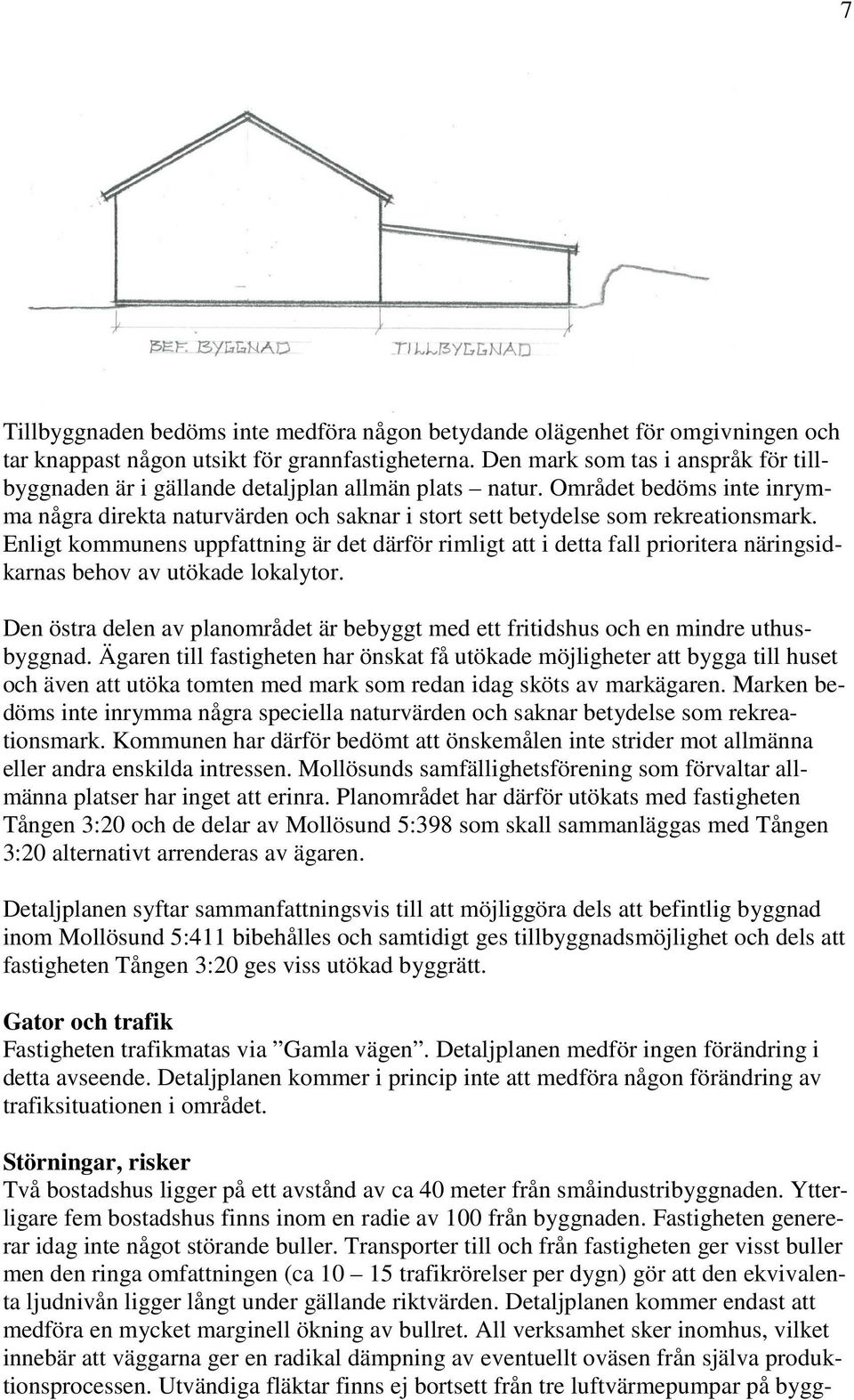 Enligt kommunens uppfattning är det därför rimligt att i detta fall prioritera näringsidkarnas behov av utökade lokalytor.