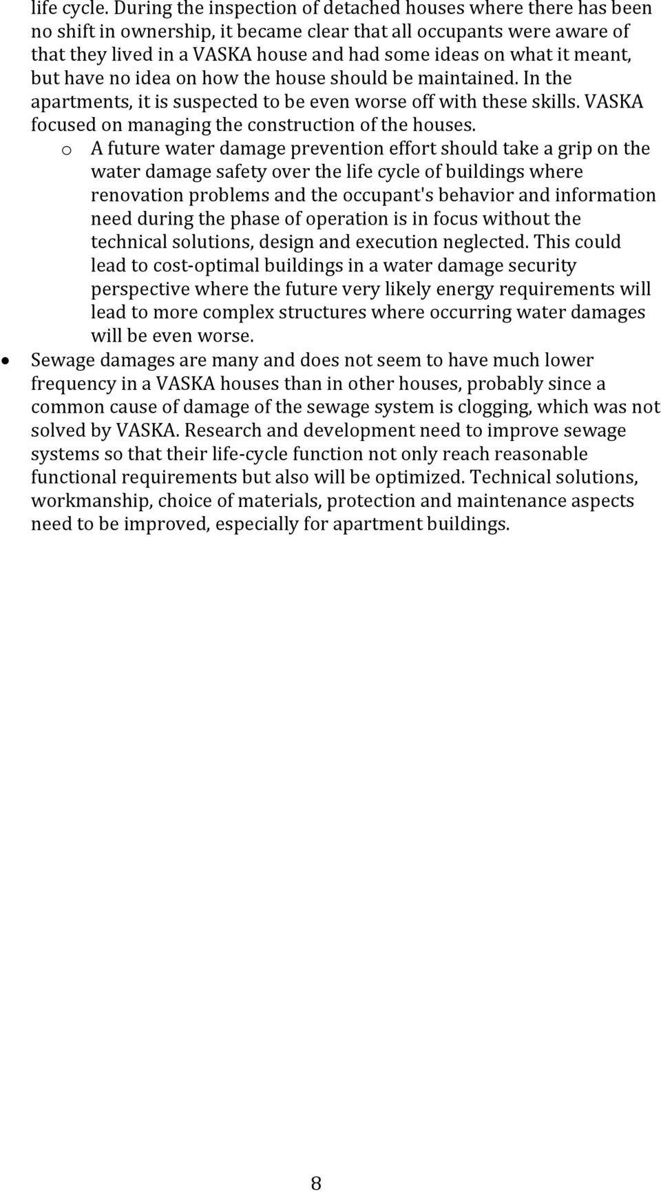 meant, but have no idea on how the house should be maintained. In the apartments, it is suspected to be even worse off with these skills. VASKA focused on managing the construction of the houses.