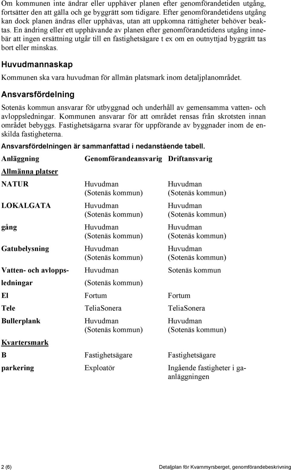 En ändring eller ett upphävande av planen efter genomförandetidens utgång innebär att ingen ersättning utgår till en fastighetsägare t ex om en outnyttjad byggrätt tas bort eller minskas.