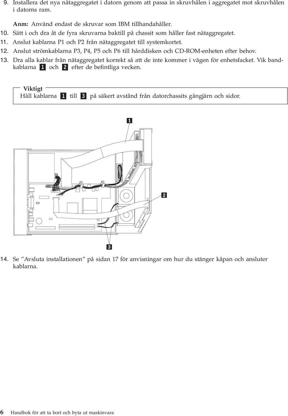 Anslut strömkablarna P3, P4, P5 och P6 till hårddisken och CD-ROM-enheten efter behov. 13. Dra alla kablar från nätaggregatet korrekt så att de inte kommer i vägen för enhetsfacket.