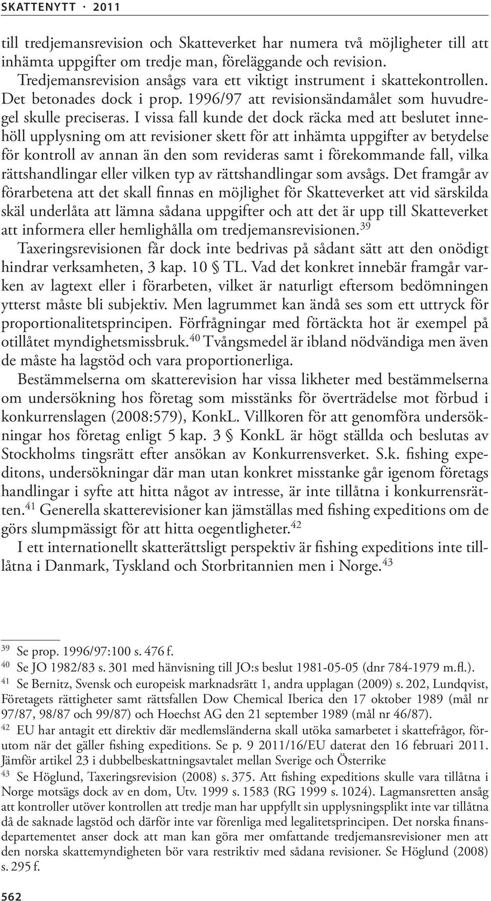 I vissa fall kunde det dock räcka med att beslutet innehöll upplysning om att revisioner skett för att inhämta uppgifter av betydelse för kontroll av annan än den som revideras samt i förekommande