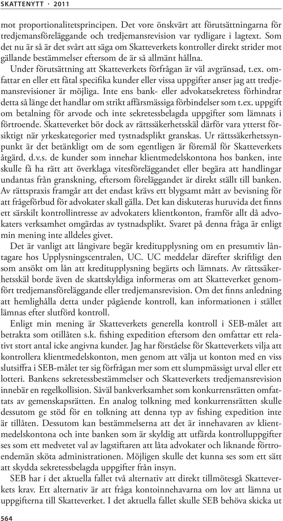 Under förutsättning att Skatteverkets förfrågan är väl avgränsad, t.ex. om fattar en eller ett fåtal specifika kunder eller vissa uppgifter anser jag att tredjemansrevisioner är möjliga.