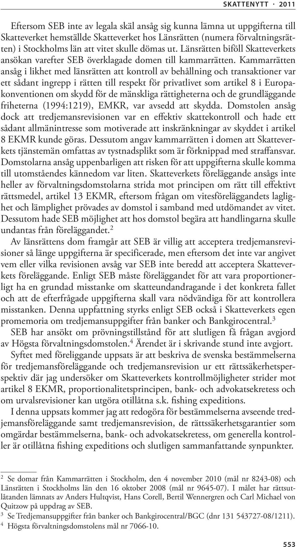 Kammarrätten ansåg i likhet med länsrätten att kontroll av behållning och transaktioner var ett sådant ingrepp i rätten till respekt för privatlivet som artikel 8 i Europakonventionen om skydd för de