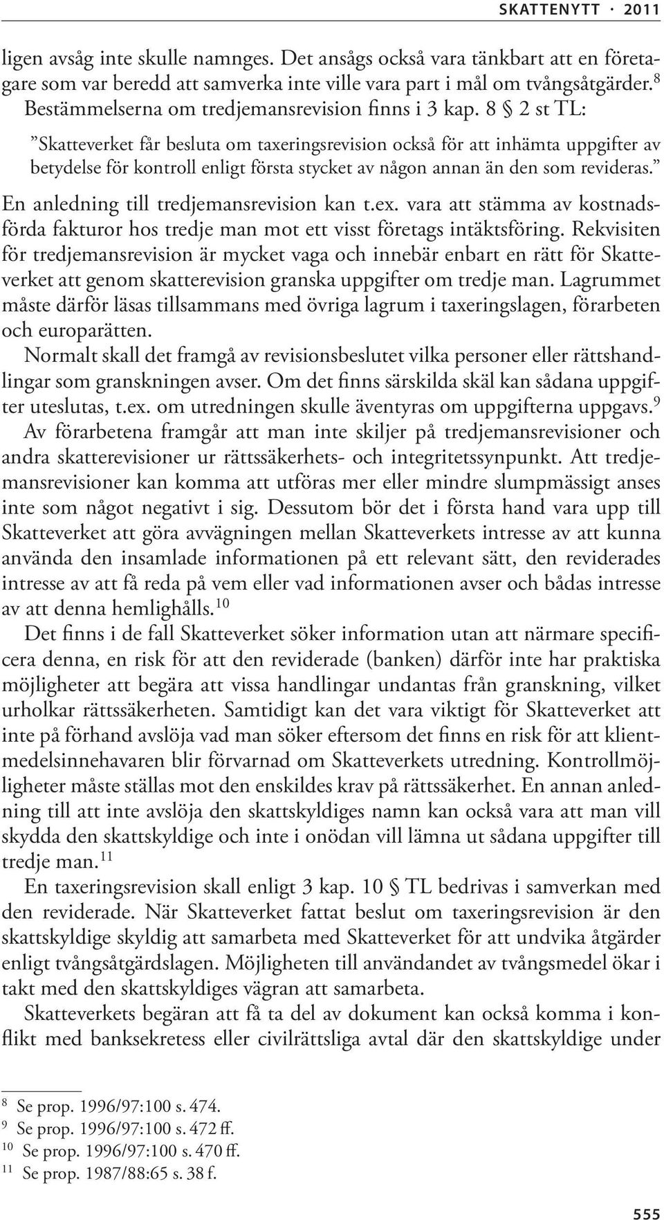 8 2 st TL: Skatteverket får besluta om taxeringsrevision också för att inhämta uppgifter av betydelse för kontroll enligt första stycket av någon annan än den som revideras.